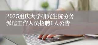 2025重庆大学研究生院劳务派遣工作人员招聘1人公告