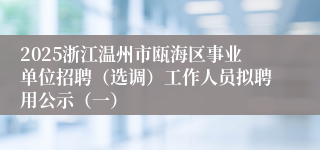 2025浙江温州市瓯海区事业单位招聘（选调）工作人员拟聘用公示（一）