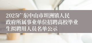2025广东中山市坦洲镇人民政府所属事业单位招聘高校毕业生拟聘用人员名单公示