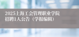 2025上海工会管理职业学院招聘1人公告（学报编辑）
