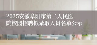 2025安徽阜阳市第二人民医院校园招聘拟录取人员名单公示