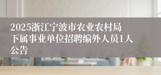 2025浙江宁波市农业农村局下属事业单位招聘编外人员1人公告