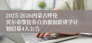 2025-2026内蒙古呼伦贝尔市鄂伦春自治旗银龄讲学计划招募4人公告