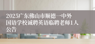2025广东佛山市顺德一中外国语学校诚聘英语临聘老师1人公告