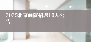 2025北京画院招聘10人公告