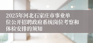 2025年河北石家庄市事业单位公开招聘政府系统岗位考察和体检安排的须知