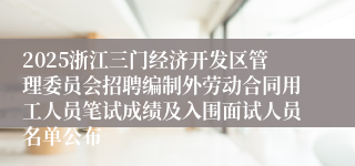 2025浙江三门经济开发区管理委员会招聘编制外劳动合同用工人员笔试成绩及入围面试人员名单公布