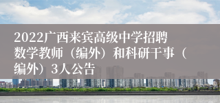 2022广西来宾高级中学招聘数学教师（编外）和科研干事（编外）3人公告