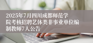 2025年7月四川成都师范学院考核招聘艺体类非事业单位编制教师7人公告