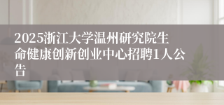 2025浙江大学温州研究院生命健康创新创业中心招聘1人公告