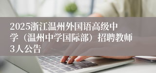 2025浙江温州外国语高级中学（温州中学国际部）招聘教师3人公告