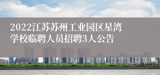 2022江苏苏州工业园区星湾学校临聘人员招聘3人公告