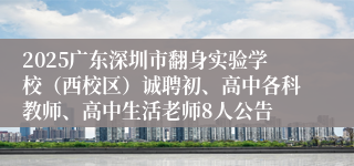 2025广东深圳市翻身实验学校（西校区）诚聘初、高中各科教师、高中生活老师8人公告