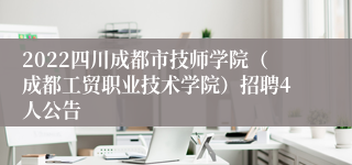 2022四川成都市技师学院（成都工贸职业技术学院）招聘4人公告