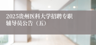 2025贵州医科大学招聘专职辅导员公告（五）