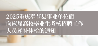 2025重庆奉节县事业单位面向应届高校毕业生考核招聘工作人员递补体检的通知