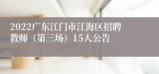 2022广东江门市江海区招聘教师（第三场）15人公告