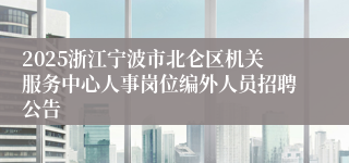 2025浙江宁波市北仑区机关服务中心人事岗位编外人员招聘公告