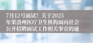7月12号面试！关于2025年果洛州医疗卫生机构面向社会公开招聘面试工作相关事宜的通知