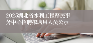 2025湖北省水利工程移民事务中心招聘拟聘用人员公示