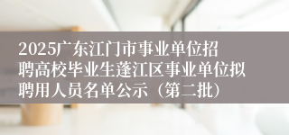 2025广东江门市事业单位招聘高校毕业生蓬江区事业单位拟聘用人员名单公示（第二批）