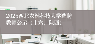 2025西北农林科技大学选聘教师公示（十六，陕西）