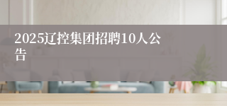 2025辽控集团招聘10人公告