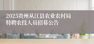 2025贵州从江县农业农村局特聘农技人员招募公告