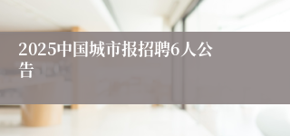 2025中国城市报招聘6人公告