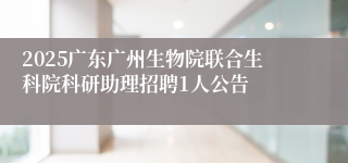 2025广东广州生物院联合生科院科研助理招聘1人公告