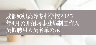 成都纺织高等专科学校2025年4月公开招聘事业编制工作人员拟聘用人员名单公示