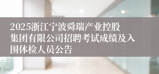 2025浙江宁波舜瑞产业控股集团有限公司招聘考试成绩及入围体检人员公告
