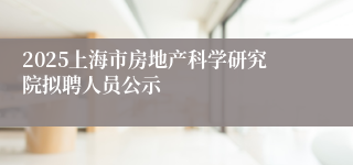 2025上海市房地产科学研究院拟聘人员公示
