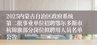 2025内蒙古自治区政府系统第二批事业单位招聘鄂尔多斯市杭锦旗部分岗位拟聘用人员名单公告