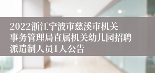 2022浙江宁波市慈溪市机关事务管理局直属机关幼儿园招聘派遣制人员1人公告