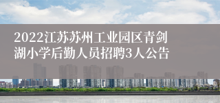2022江苏苏州工业园区青剑湖小学后勤人员招聘3人公告