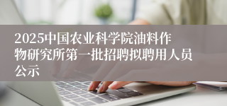 2025中国农业科学院油料作物研究所第一批招聘拟聘用人员公示