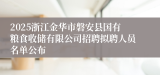2025浙江金华市磐安县国有粮食收储有限公司招聘拟聘人员名单公布