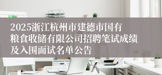 2025浙江杭州市建德市国有粮食收储有限公司招聘笔试成绩及入围面试名单公告