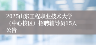 2025山东工程职业技术大学（中心校区）招聘辅导员15人公告