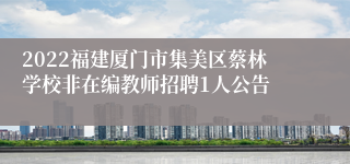 2022福建厦门市集美区蔡林学校非在编教师招聘1人公告