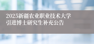 2025新疆农业职业技术大学引进博士研究生补充公告