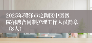 2025年菏泽市定陶区中医医院招聘合同制护理工作人员简章（8人）