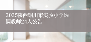 2025陕西铜川市实验小学选调教师24人公告
