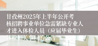 甘孜州2025年上半年公开考核招聘事业单位急需紧缺专业人才进入体检人员（应届毕业生）体检相关事项的公告