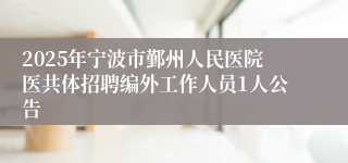 2025年宁波市鄞州人民医院医共体招聘编外工作人员1人公告