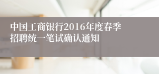 中国工商银行2016年度春季招聘统一笔试确认通知