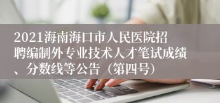 2021海南海口市人民医院招聘编制外专业技术人才笔试成绩、分数线等公告（第四号）