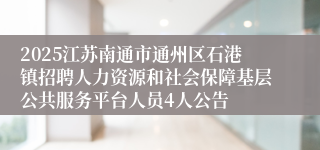 2025江苏南通市通州区石港镇招聘人力资源和社会保障基层公共服务平台人员4人公告