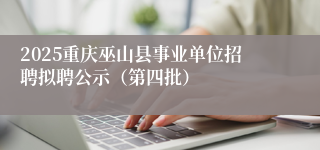 2025重庆巫山县事业单位招聘拟聘公示（第四批）